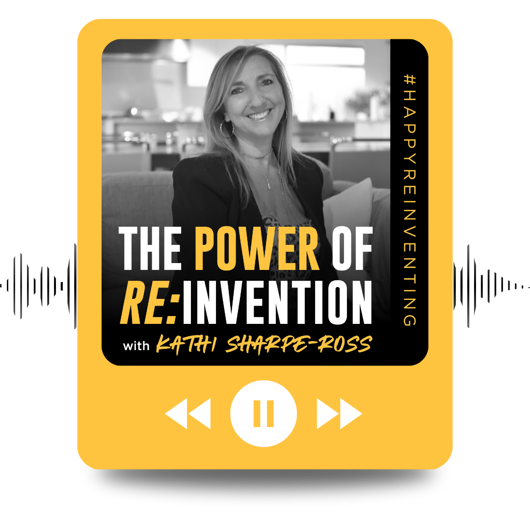 The Power of RE:Invention with Kathi Sharpe-Ross podcast cover art